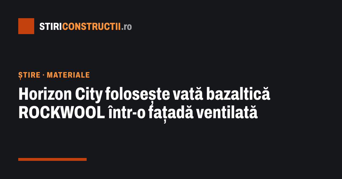 Horizon City folosește vată bazaltică ROCKWOOL într-o fațadă ventilată